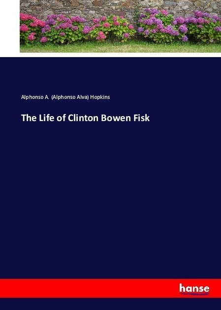 The Life Of Clinton Bowen Fisk - Alphonso Alva Hopkins  Kartoniert (TB)