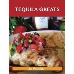 Tequila Greats: Delicious Tequila Recipes The Top 71 Tequila Recipes als eBook Download von Jo Franks