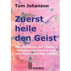 Zuerst Heile Den Geist - Tom Johanson, Kartoniert (TB)