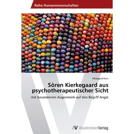 VDM Verlag Sören Kierkegaard aus psychotherapeutischer Sicht: mit besonderem Augenmerk auf den Begriff Angst