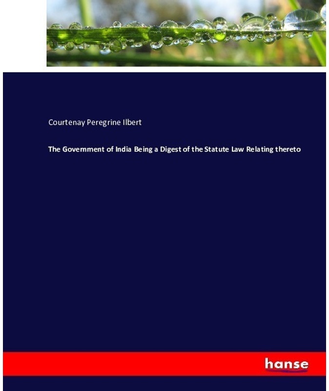 The Government Of India Being A Digest Of The Statute Law Relating Thereto - Courtenay Peregrine Ilbert, Kartoniert (TB)