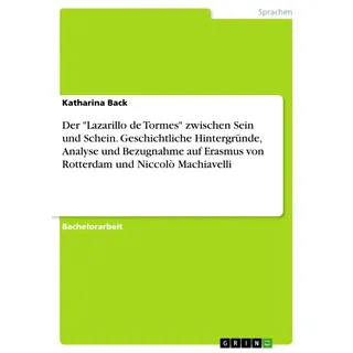 Der 'Lazarillo de Tormes' zwischen Sein und Schein. Geschichtliche Hintergründe Analyse und Bezugnahme auf Erasmus von Rotterdam und Niccolò Machiavel