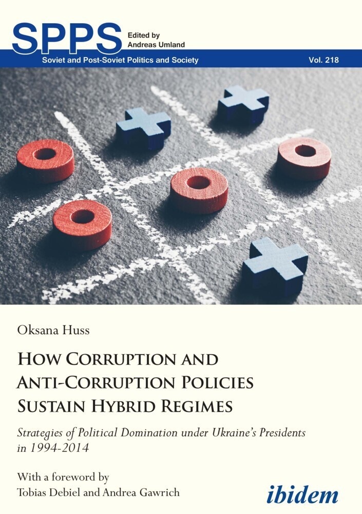 How Corruption And Anti-Corruption Policies Sust - Strategies Of Political Domination Under Ukraine's Presidents In 1994-2014 - Oksana Huss  Tobias De