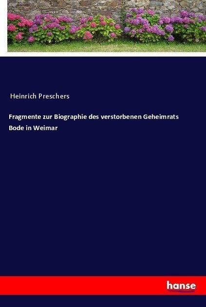 Fragmente Zur Biographie Des Verstorbenen Geheimrats Bode In Weimar - Heinrich Preschers  Kartoniert (TB)
