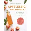 Apfelessig neu entdeckt - Der Alleskönner und seine unbegrenzten Verwendungsmöglichkeiten. Küchenwunder, Beauty-Mittel, Gesundheits-Elixier
