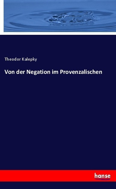 Von Der Negation Im Provenzalischen - Theodor Kalepky  Kartoniert (TB)