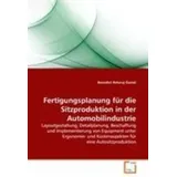 Vdm Verlag Dr. Müller Fertigungsplanung für die Sitzproduktion in der Automobilindustrie Layoutgestaltung, Detailplanung, Beschaffung und Implementierung von Equipment