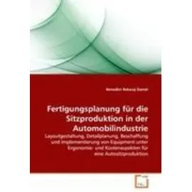Vdm Verlag Dr. Müller Fertigungsplanung für die Sitzproduktion in der Automobilindustrie Layoutgestaltung, Detailplanung, Beschaffung und Implementierung von Equipment