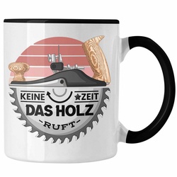 Trendation Tasse Schreiner Tasse Geschenk Keine Zeit Das Holz Ruft Kaffeetasse Geschenk schwarz