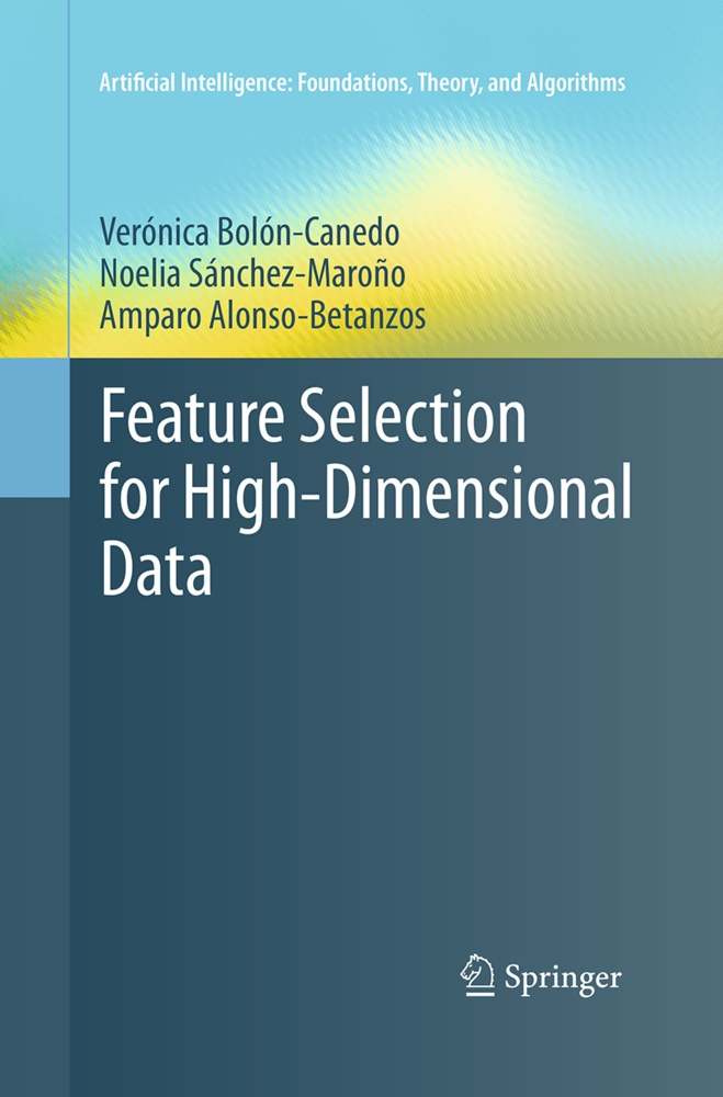 Feature Selection For High-Dimensional Data - Verónica Bolón-Canedo  Noelia Sánchez-Maroño  Amparo Alonso-Betanzos  Kartoniert (TB)