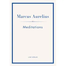 LIWI Literatur- und Wissenschaftsverlag Marcus Aurelius: Meditations (English Edition): The Stoic Classic of Marcus Aurelius