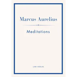LIWI Literatur- und Wissenschaftsverlag Marcus Aurelius: Meditations (English Edition): The Stoic Classic of Marcus Aurelius