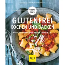 Gräfe und Unzer Glutenfrei kochen und backen: Genussvoll essen ohne Weizen, Dinkel & Co.