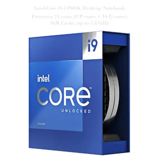 Intel Core i9-13900K Desktop Notebook: Processor 24 cores (8 P-cores + 16 E-cores) 36M Cache, up to 5.8 GHz