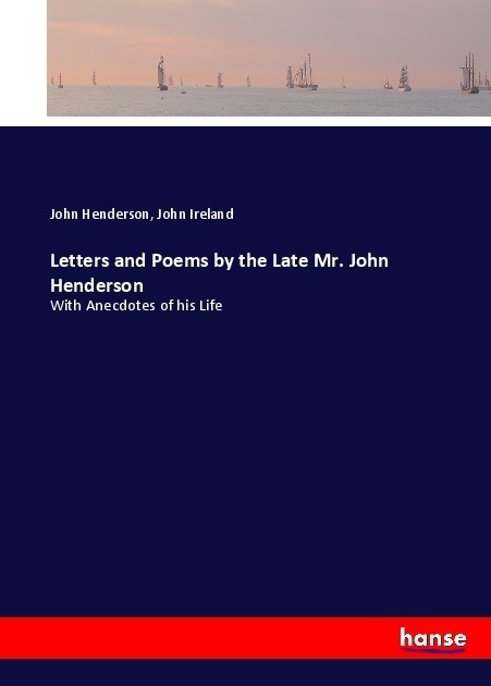 Letters And Poems By The Late Mr. John Henderson - John Henderson  John Ireland  Kartoniert (TB)