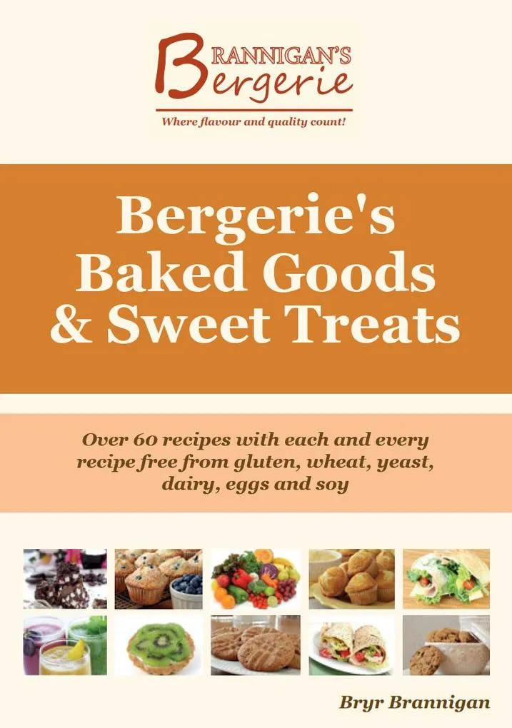 Bergerie's Baked Goods and Sweet Treats: Gluten Free Wheat Free Yeast Free Dairy Free Egg Free Soy Free Recipes: eBook von Bryr Boone's Brannigan