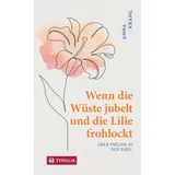 Tyrolia Verlagsanstalt Gm Wenn die Wüste jubelt und die Lilie frohlockt: Über Freude in der Bibel