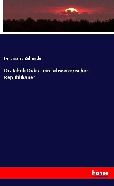 Dr. Jakob Dubs - Ein Schweizerischer Republikaner - Ferdinand Zehender  Kartoniert (TB)