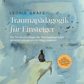 Psiana Verlag Traumapädagogik für Einsteiger: Wie Sie die Grundlagen der Traumapädagogik leicht verstehen und gekonnt im Alltag anwenden - inkl. Übungen & Praxistipps zum Trauma Umgang
