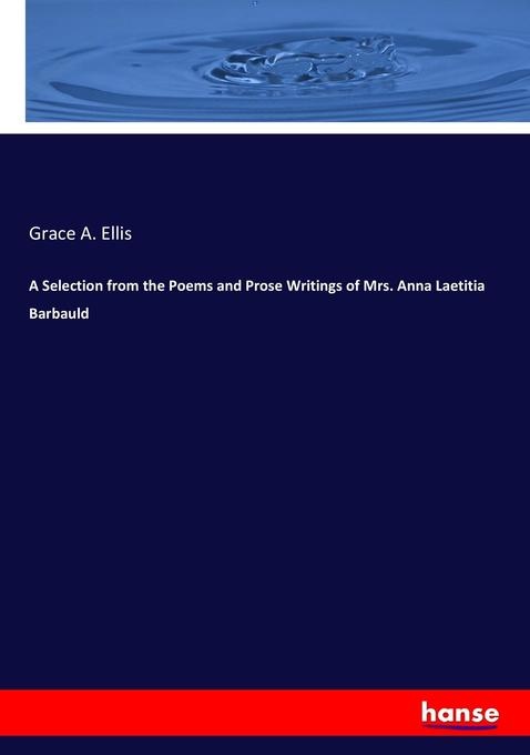 A Selection from the Poems and Prose Writings of Mrs. Anna Laetitia Barbauld: Buch von Grace A. Ellis