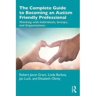 The Complete Guide to Becoming an Autism Friendly Professional von Robert Jason Grant/ Linda Barboa/ Jan Luck/ Elizabeth Obrey / Taylor & Francis eBoo