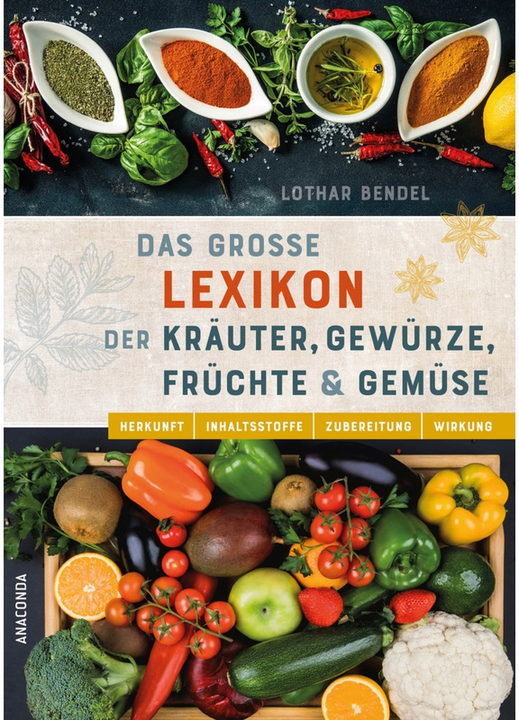 Das Grosse Lexikon Der Kräuter, Gewürze, Früchte Und Gemüse - Herkunft, Inhaltsstoffe, Zubereitung, Wirkung - Lothar Bendel, Gebunden