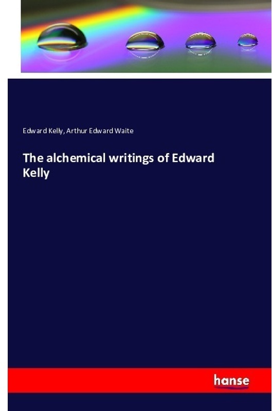 The Alchemical Writings Of Edward Kelly - Edward Kelly  Arthur Edward Waite  Kartoniert (TB)