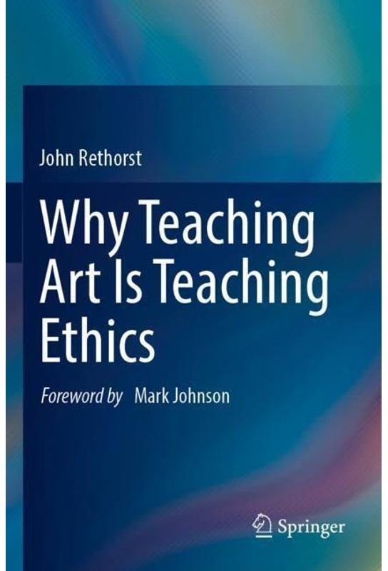 Why Teaching Art Is Teaching Ethics - John Rethorst, Kartoniert (TB)