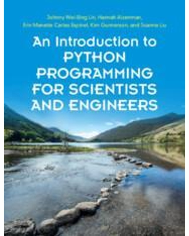 An Introduction To Python Programming For Scientists And Engineers - Johnny Wei-Bing Lin, Hannah Aizenman, Erin Manette Cartas Espinel, Kim Gunnerson,