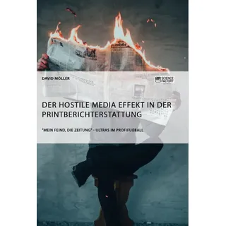 Der Hostile Media Effekt in der Printberichterstattung. 'Mein Feind die Zeitung' - Ultras im Profifußball von David Möller / Science Factory / Taschen