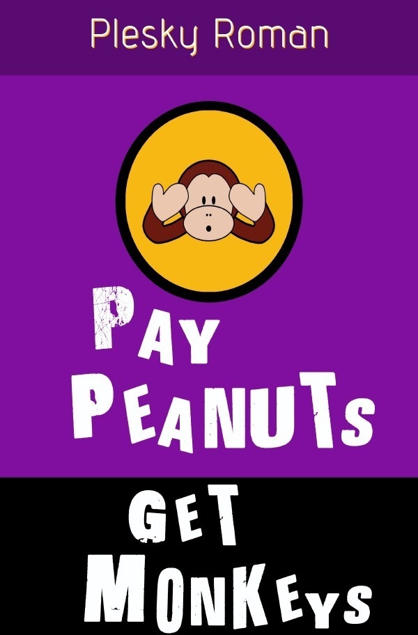 Pay Peanuts  Get Monkeys! - Roman Plesky  Kartoniert (TB)