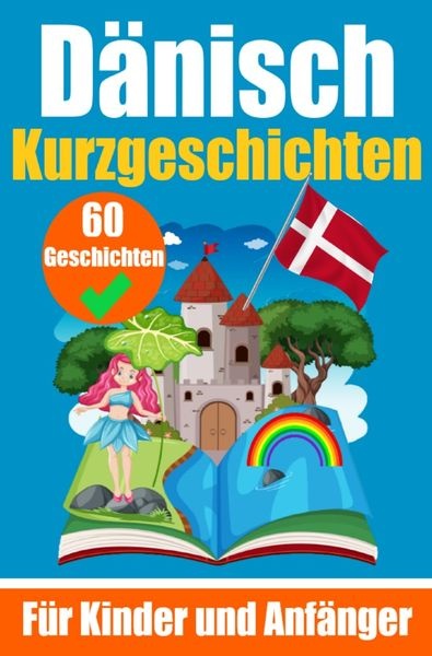 60 Kurzgeschichten auf Dänisch | Ein zweisprachiges Buch auf Deutsch und Dänisch | Ein Buch zum Erlernen der Dänischen Sprache für Kinder und Anfänger