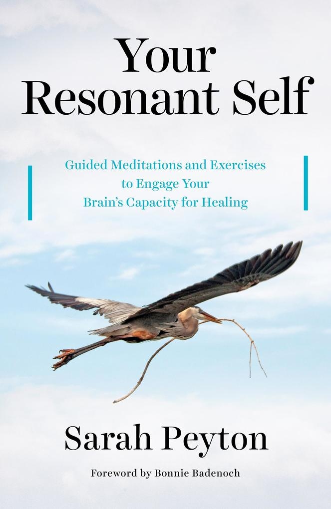 Your Resonant Self: Guided Meditations and Exercises to Engage Your Brain's Capacity for Healing: eBook von Sarah Peyton