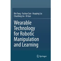 Wearable Technology for Robotic Manipulation and Learning, Fachbücher von Chunfang Liu, Fuchun Sun, Huaping Liu, Bin Fang, Di Guo