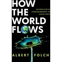 Oxford University Press How the World Flows: Microfluidics from