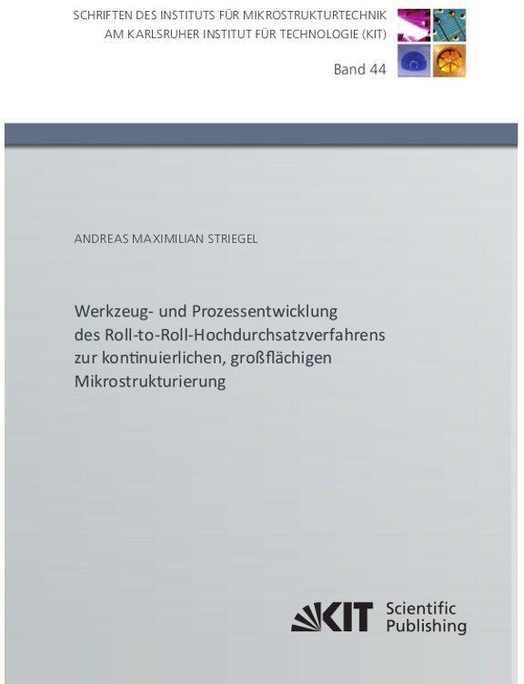 Werkzeug- Und Prozessentwicklung Des Roll-To-Roll-Hochdurchsatzverfahrens Zur Kontinuierlichen, Grossflächigen Mikrostrukturierung - Andreas Maximilia