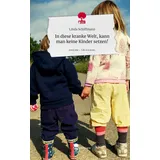 storylution In diese kranke Welt, kann man keine Kinder setzen!. Life is a Story - story.one