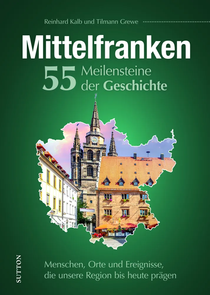Mittelfranken. 55 Meilensteine Der Geschichte - Reinhard Kalb  Gebunden