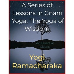 A Series of Lessons in Gnani Yoga The Yoga of Wisdom als eBook Download von Yogi Ramacharaka