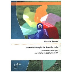 Umweltbildung in der Grundschule: Erneuerbare Energien als Inhalte im Sachunterricht