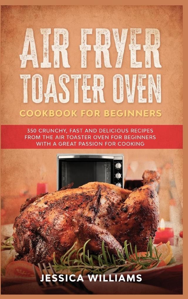 Air Fryer Toaster Oven Cookbook for Beginners: Buch von Jessica Williams