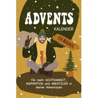 Adventskalender für Männer: Für mehr Achtsamkeit, Inspiration und Abenteuer in deiner Adventszeit (MITMACH Adventskalender)