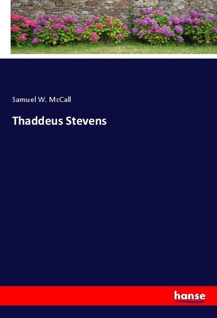 Thaddeus Stevens - Samuel W. McCall  Kartoniert (TB)