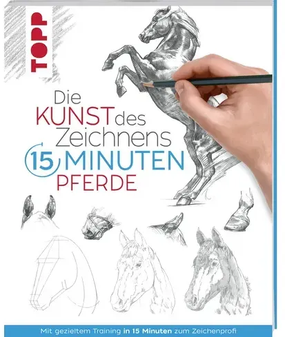 Die Kunst des Zeichnens 15 Minuten - Pferde - Mit gezieltem Training in 15 Minuten zum Zeichenprofi
