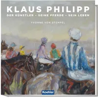 Koehlers Verlagsgesells. Klaus Philipp: Der Künstler - seine Pferde
