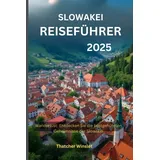 Independently published Slowakei Reiseführer 2025: Wanderlust: Entdecken Sie die bestgehüteten Geheimnisse der Slowakei