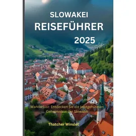 Independently published Slowakei Reiseführer 2025: Wanderlust: Entdecken Sie die bestgehüteten Geheimnisse der Slowakei