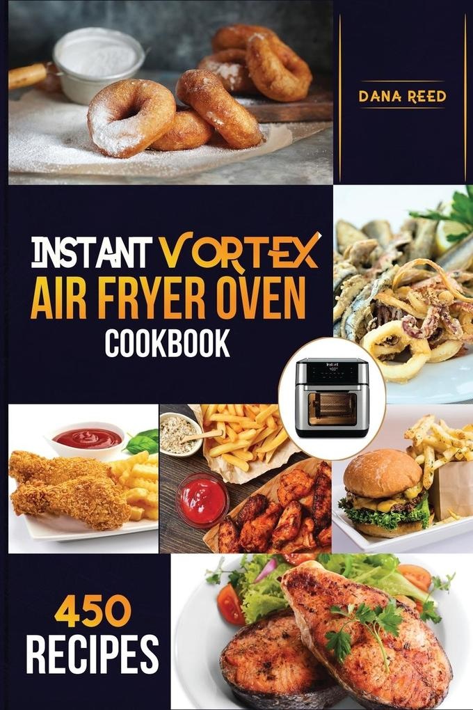 Instant Vortex Air Fryer Oven Cookbook: 450 Affordable Quick and Easy Recipes for Beginners; Fry Bake Grill Roast and more.: Taschenbuch von Dana Reed