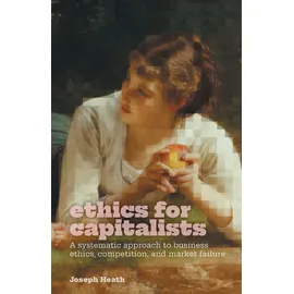 Friesenpress Ethics for Capitalists: A Systematic Approach to Business Ethics, Competition, and Market Failure