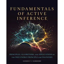 MIT Press Fundamentals of Active Inference: Principles, Algorithms, and Applications of the Free Energy Principle for Engineers